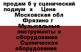 продам б.у сценический подиум 6х4 › Цена ­ 95 000 - Московская обл., Фрязино г. Музыкальные инструменты и оборудование » Сценическое оборудование   